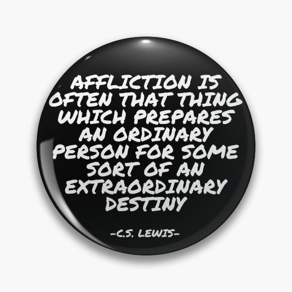 Item preview, C.S. Lewis - Affliction is often that thing which prepares an ordinary person for some sort of an extraordinary destiny designed and sold by appleofyoureye.