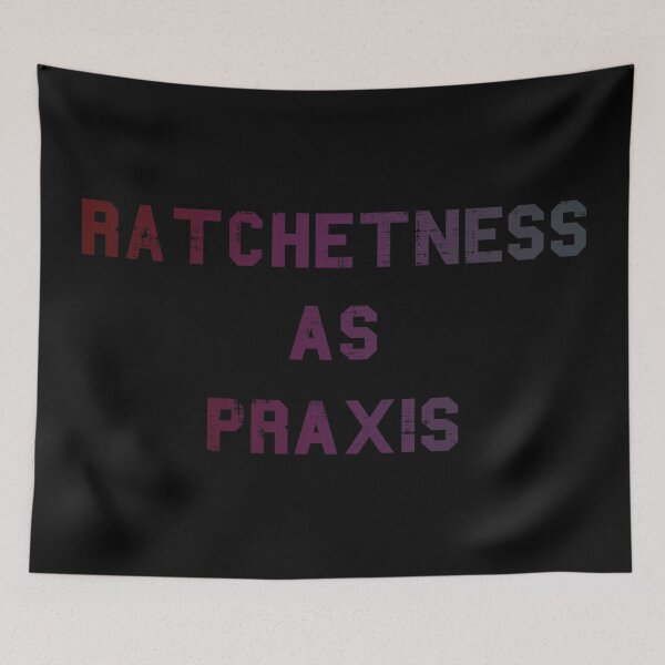 Item preview, RATCHETNESS AS PRAXIS designed and sold by CrudePlacid.