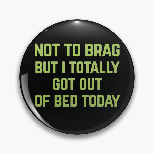 Item preview, Not to Brag But I Totally Got Out of Bed Today designed and sold by Albatrozz.