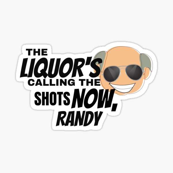 The Liquors Calling the Shots Now, Randy Sticker