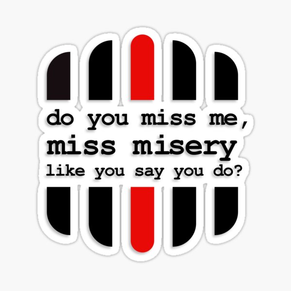 do-you-miss-me-miss-misery-like-you-say-you-do-sticker-for-sale-by