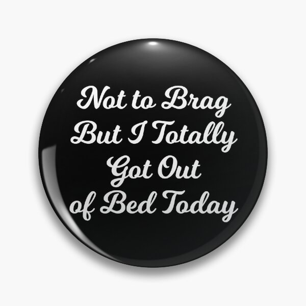 Item preview, Not to Brag But I Totally Got Out of Bed Today designed and sold by Albatrozz.
