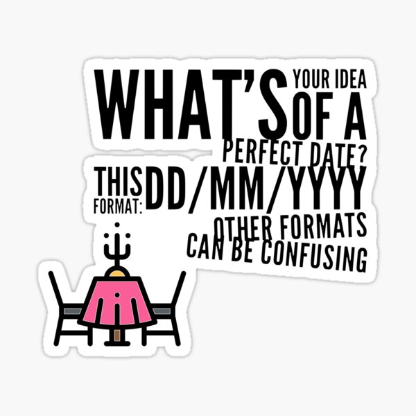 "What's Your Idea Of A Perfect Date? This Format DD/MM/YYYY Other Formats Can Be Confusing