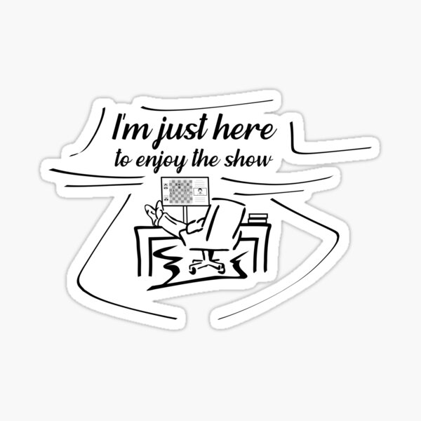 Chess - I'm just here to enjoy the show (Agadmator fan art) v2 Sticker