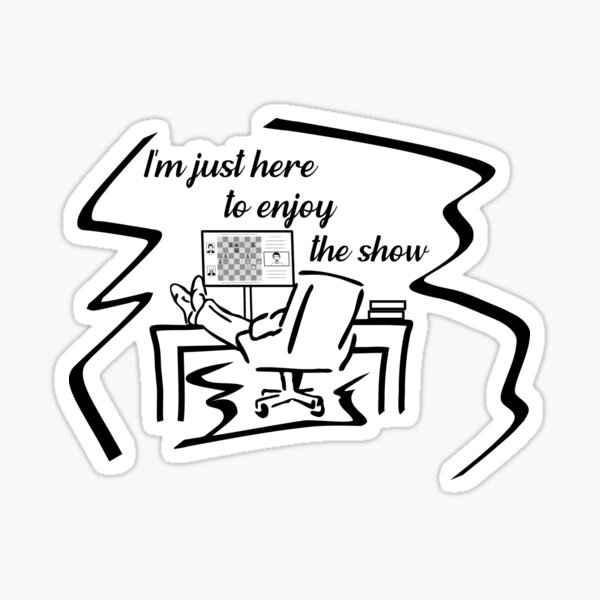 Chess - I'm just here to enjoy the show (Agadmator fan art) v3 Sticker