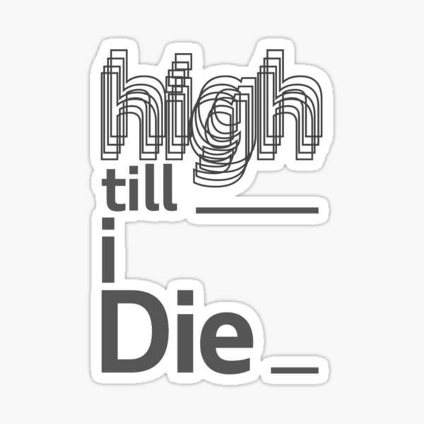 High till i Die Sticker