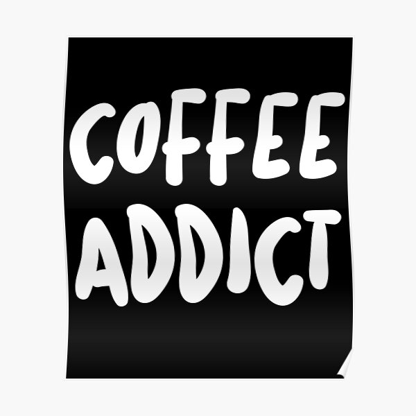 Coffee Addiction Quote Posters Redbubble