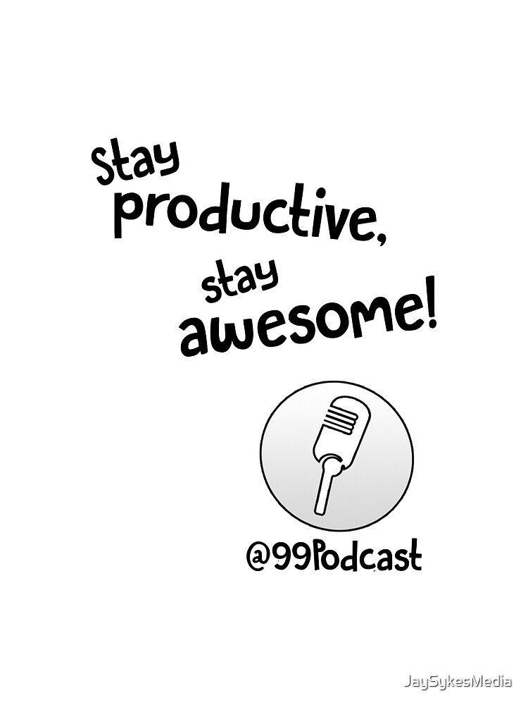 Stay Productive, Stay Awesome - 99% Perspiration by JaySykesMedia