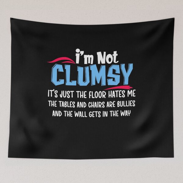 Item preview, I am Not Clumsy It is Just The Floor Hates Me The Tables And Chairs Are Bullies And The Wall Gets In The Way designed and sold by Akmloza.