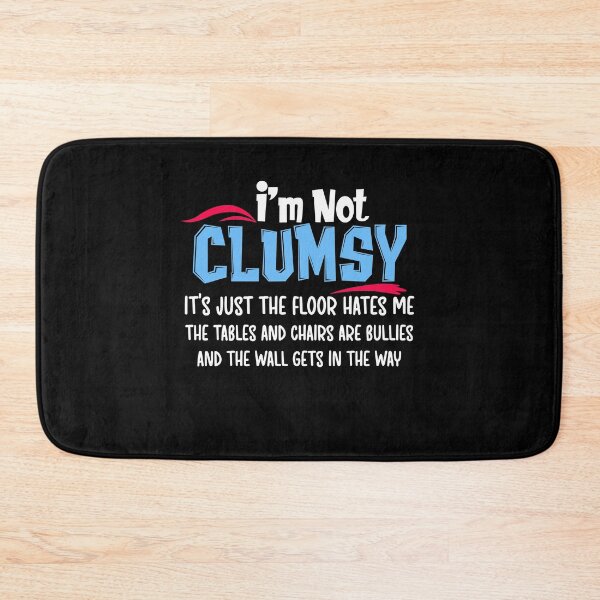 Item preview, I am Not Clumsy It is Just The Floor Hates Me The Tables And Chairs Are Bullies And The Wall Gets In The Way designed and sold by Akmloza.