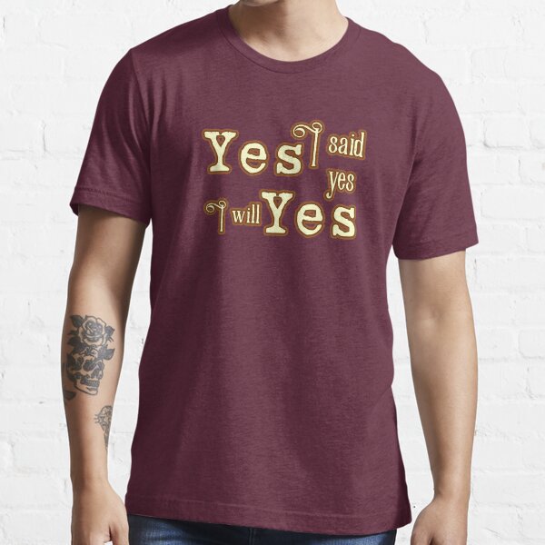 "Yes I said yes I will yes" Tshirt by goldenanchor Redbubble