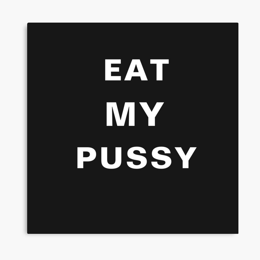 EAT MY PUSSY