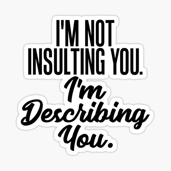 I'm Not Insulting You I'm Describing You - Witty Tops