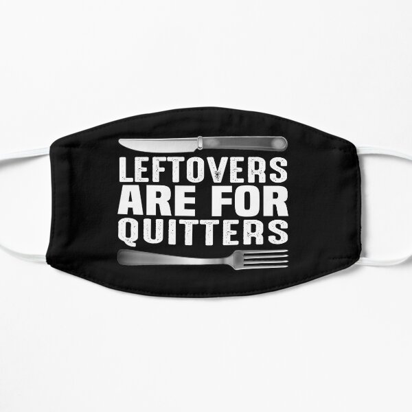 Leftovers Are For Quitters Flat Mask