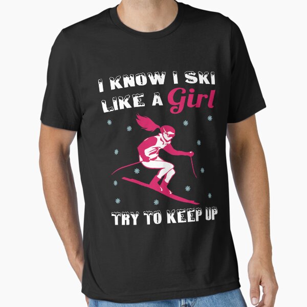 Item preview, I Know I Ski Like a Girl Try to Keep Up T-shirt t-shirt Essential T-Shirt v2 designed and sold by outmaneljalili.