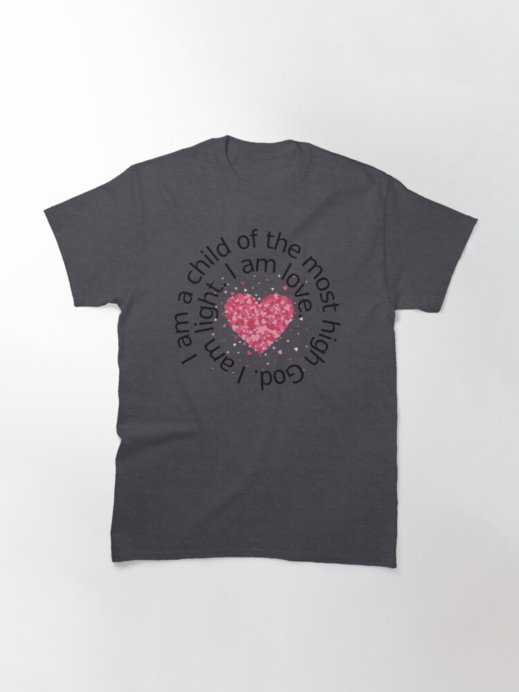 Alternate view of I am a child of the most high God. I am light. I am love. Classic T-Shirt