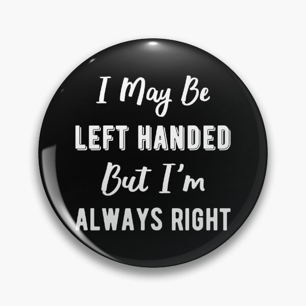 Item preview, I May Be Left Handed, But I'm Always Right I designed and sold by Lemon Pepper.