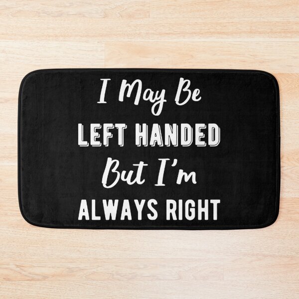 Item preview, I May Be Left Handed, But I'm Always Right I designed and sold by Lemon Pepper.