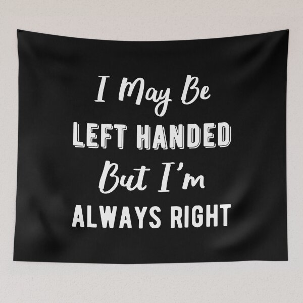 Item preview, I May Be Left Handed, But I'm Always Right I designed and sold by Lemon Pepper.