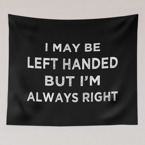 Item preview, I May Be Left Handed, But I'm Always Right II designed and sold by Lemon Pepper.