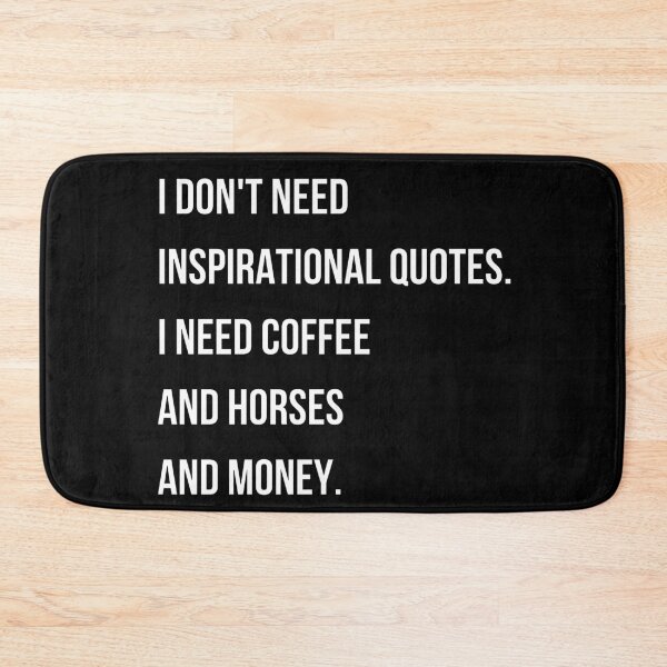 Item preview, I don't need inspirational quotes. I need coffee, and money, and horses. | Horse Design designed and sold by cheekygelding.