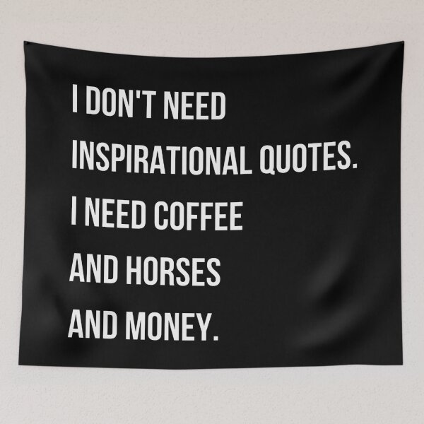 Item preview, I don't need inspirational quotes. I need coffee, and money, and horses. | Horse Design designed and sold by cheekygelding.