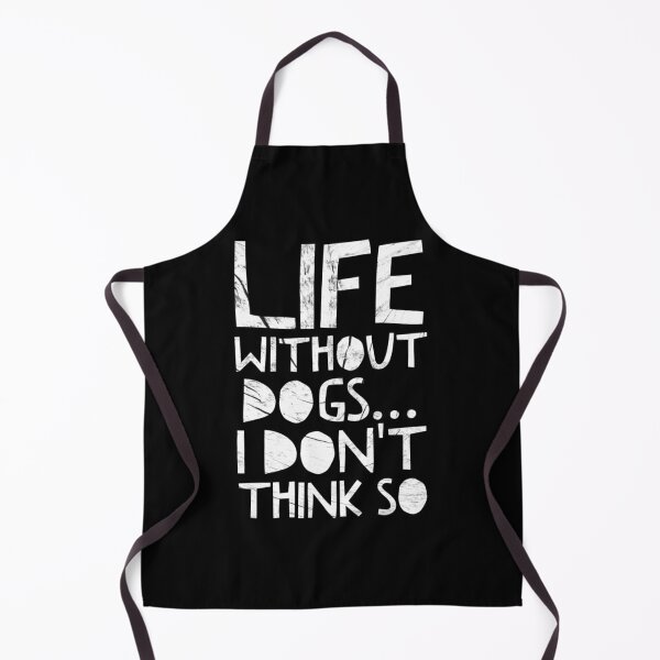 Item preview, Life Without Dogs I Dont Think So designed and sold by ^ H12021 ^.