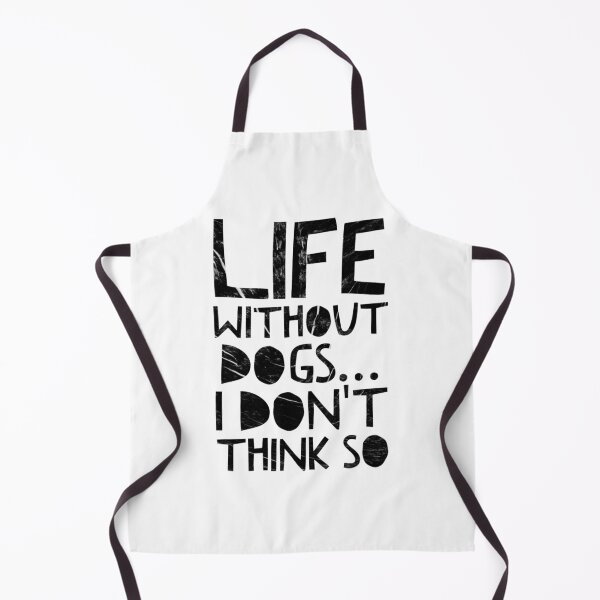 Item preview, Life Without Dogs I Dont Think So designed and sold by ^ H12021 ^.