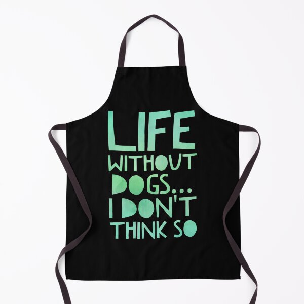 Item preview, Life Without Dogs I Dont Think So designed and sold by ^ H12021 ^.