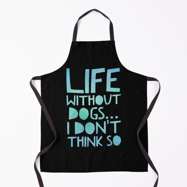 Item preview, Life Without Dogs I Dont Think So designed and sold by ^ H12021 ^.