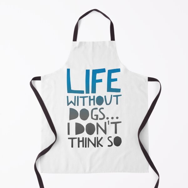 Item preview, Life Without Dogs I Dont Think So designed and sold by ^ H12021 ^.