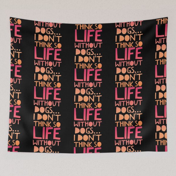 Item preview, Life Without Dogs I Dont Think So designed and sold by ^ H12021 ^.