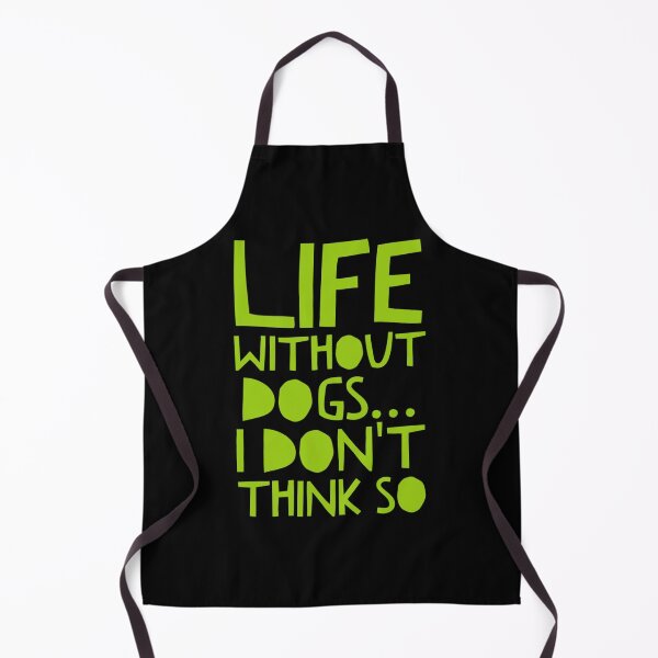 Item preview, Life Without Dogs I Dont Think So designed and sold by ^ H12021 ^.