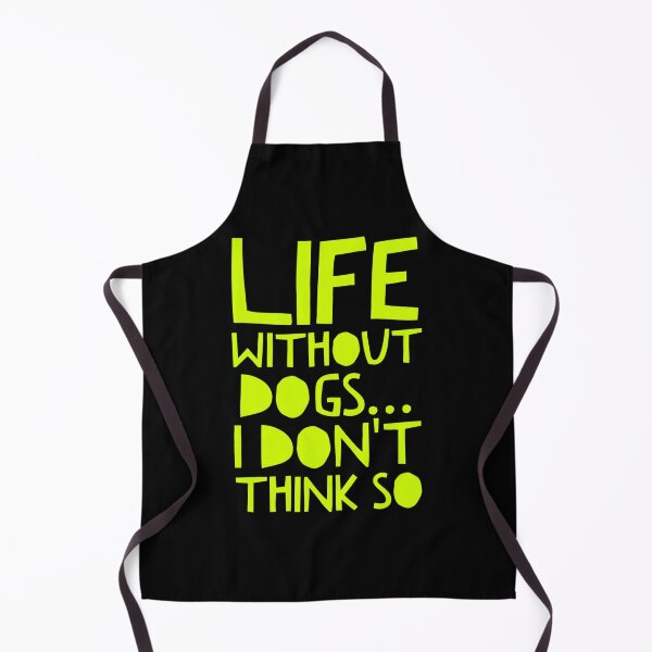 Item preview, Life Without Dogs I Dont Think So designed and sold by ^ H12021 ^.