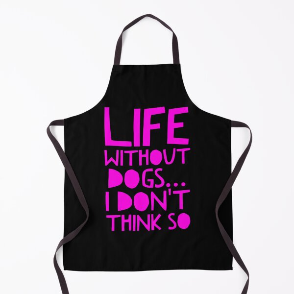 Item preview, Life Without Dogs I Dont Think So designed and sold by ^ H12021 ^.