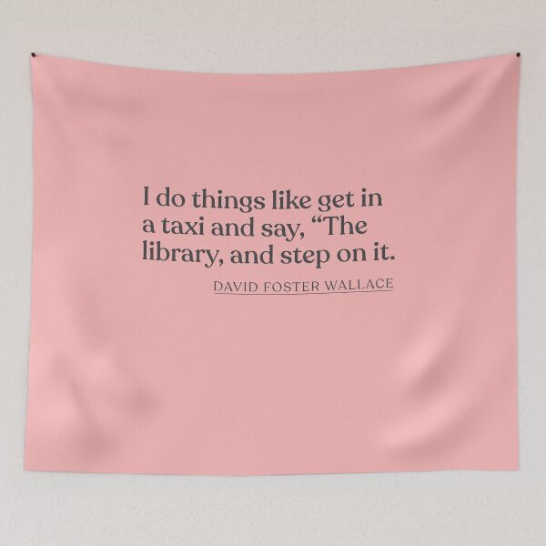 Item preview, David Foster Wallace - I do things like get in a taxi and say, "The library, and step on it. designed and sold by BookQuoteMerch.