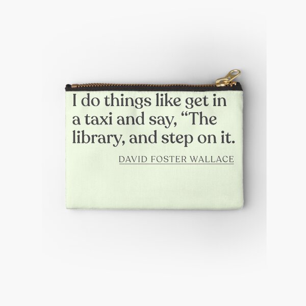 Item preview, David Foster Wallace - I do things like get in a taxi and say, "The library, and step on it. designed and sold by BookQuoteMerch.