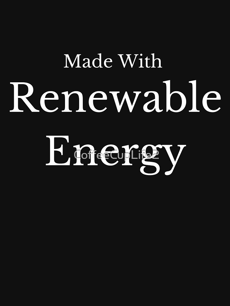 Thumbnail 7 of 7, Classic T-Shirt, Made With Renewable Energy! designed and sold by CoffeeCupLife2.