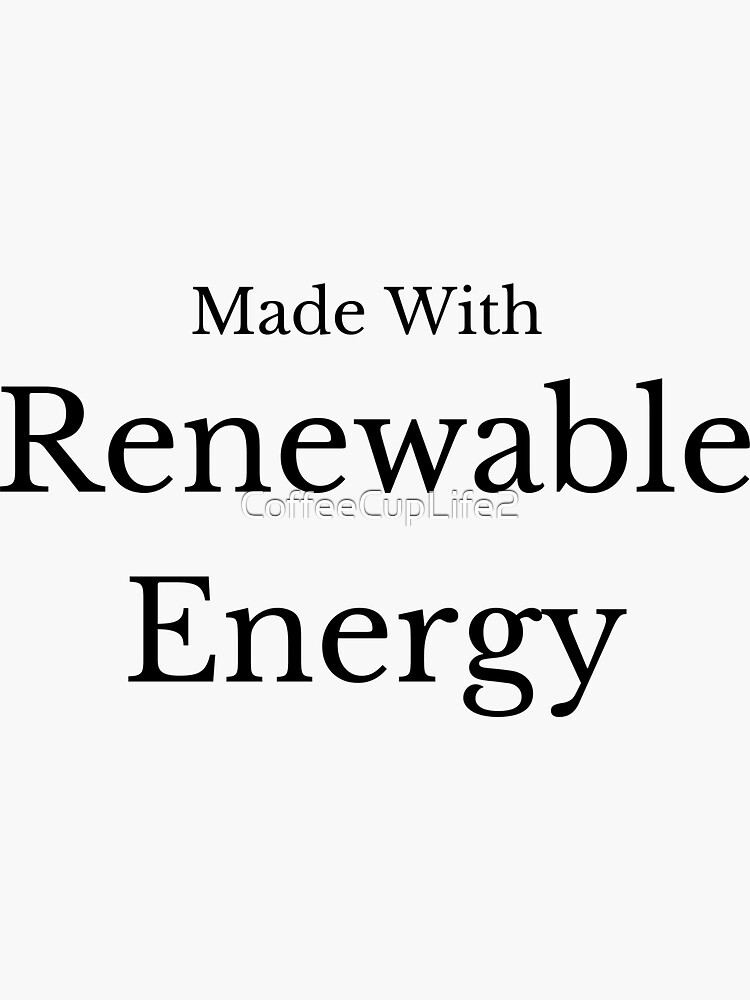Made With Renewable Energy! by CoffeeCupLife2