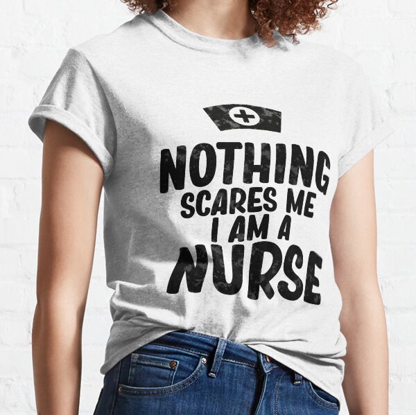 nothing scares me i am a nurse Classic T-Shirt
