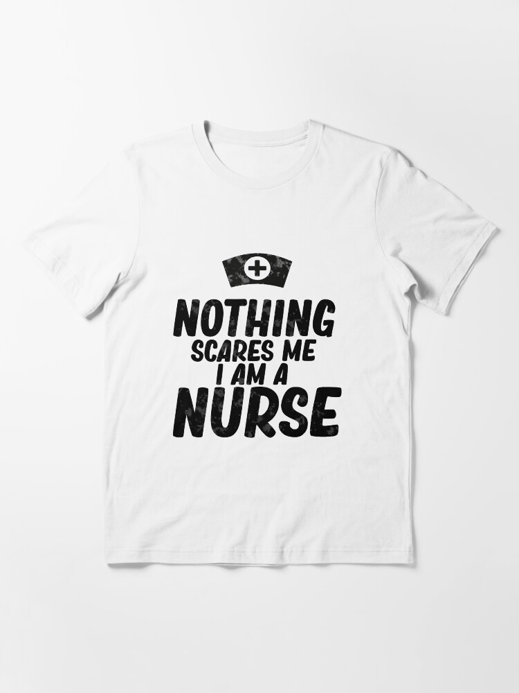 Nothing Scares Me I Am A Nurse T Shirt By Beawesometoday Redbubble