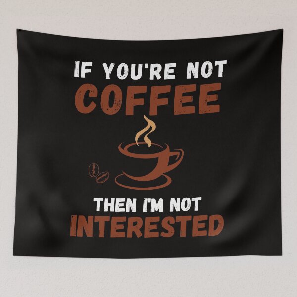 Item preview, if you're not coffee then i'm not interested designed and sold by YourgiftShop.