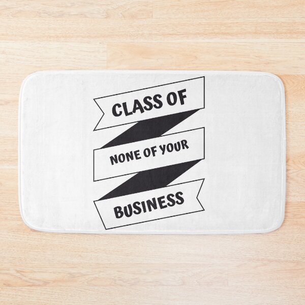 Item preview, CLASS OF NONE OF YOUR BUSINESS designed and sold by jreiter57.