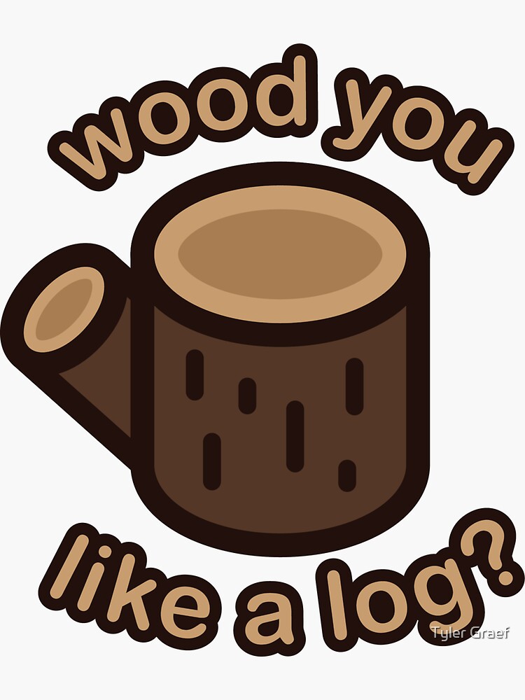 "Wood you like a log?" Sticker for Sale by TylerGraef Redbubble