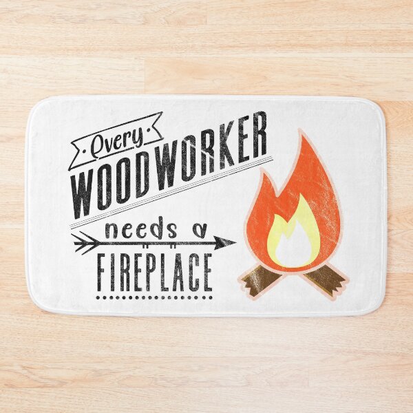 Item preview, Every Woodworker Needs a Fireplace Gift for Craftsman and Carpenter designed and sold by mcshirtface.