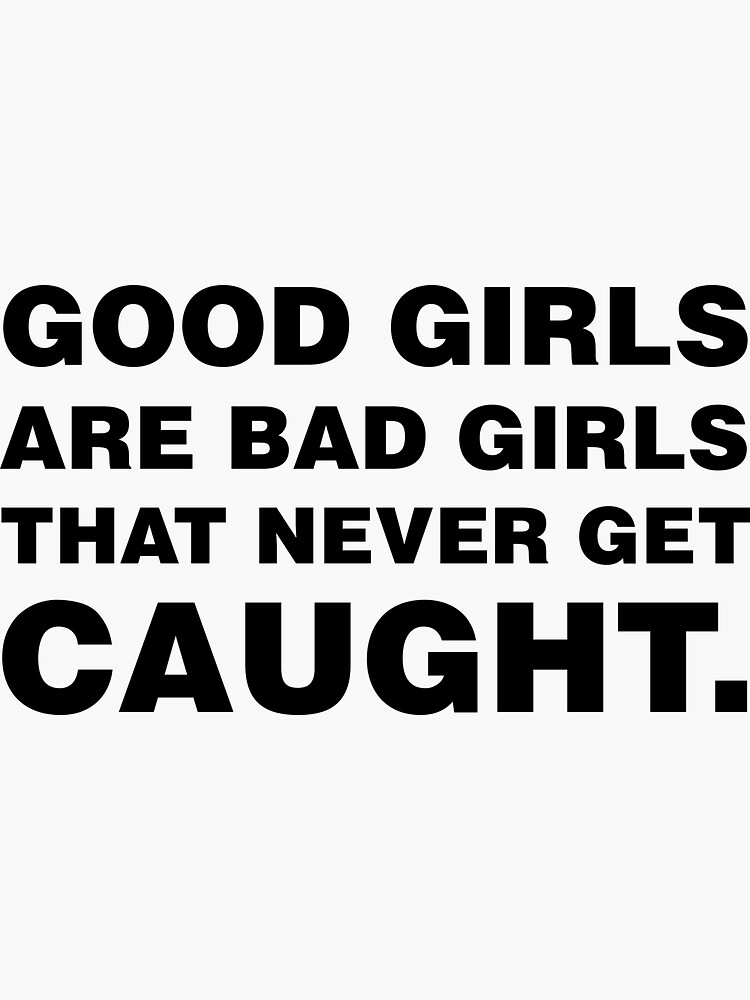 Good Girls Are Bad Girls That Never Get Caught Sticker For Sale By