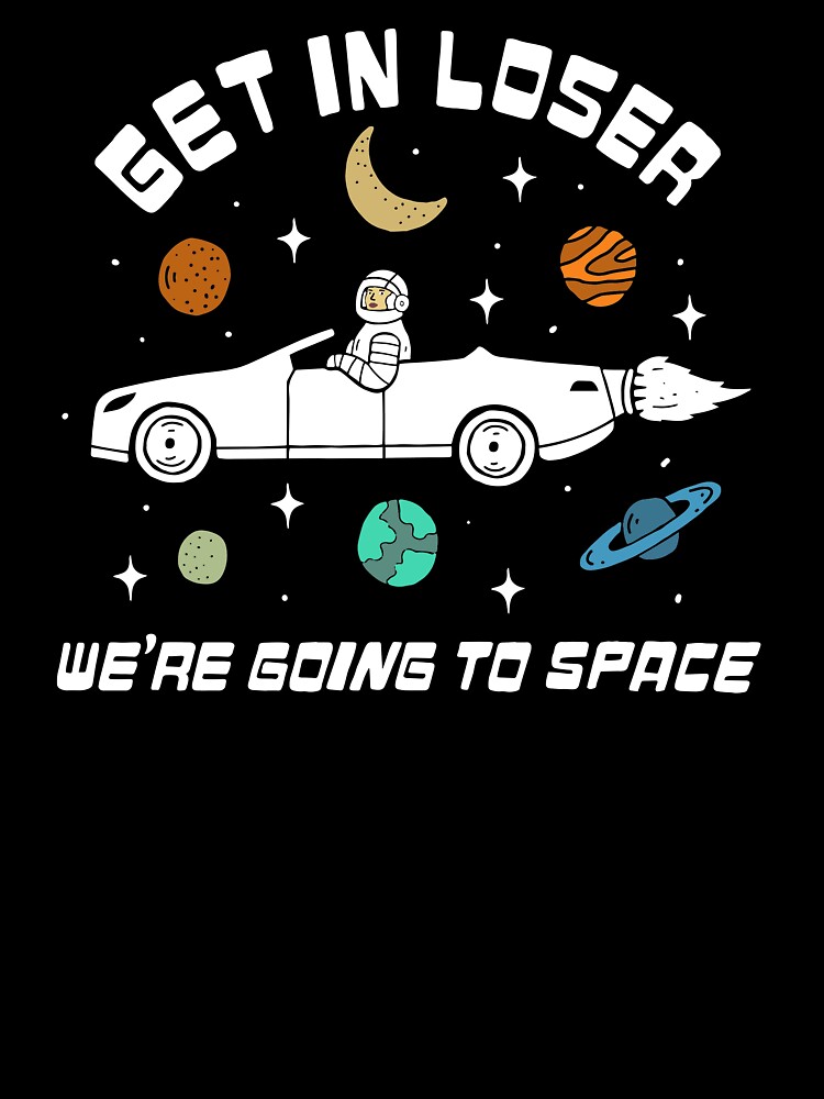 Get In Loser, We're Going to Space" Kids T-Shirt by KellieGerardi |  Redbubble