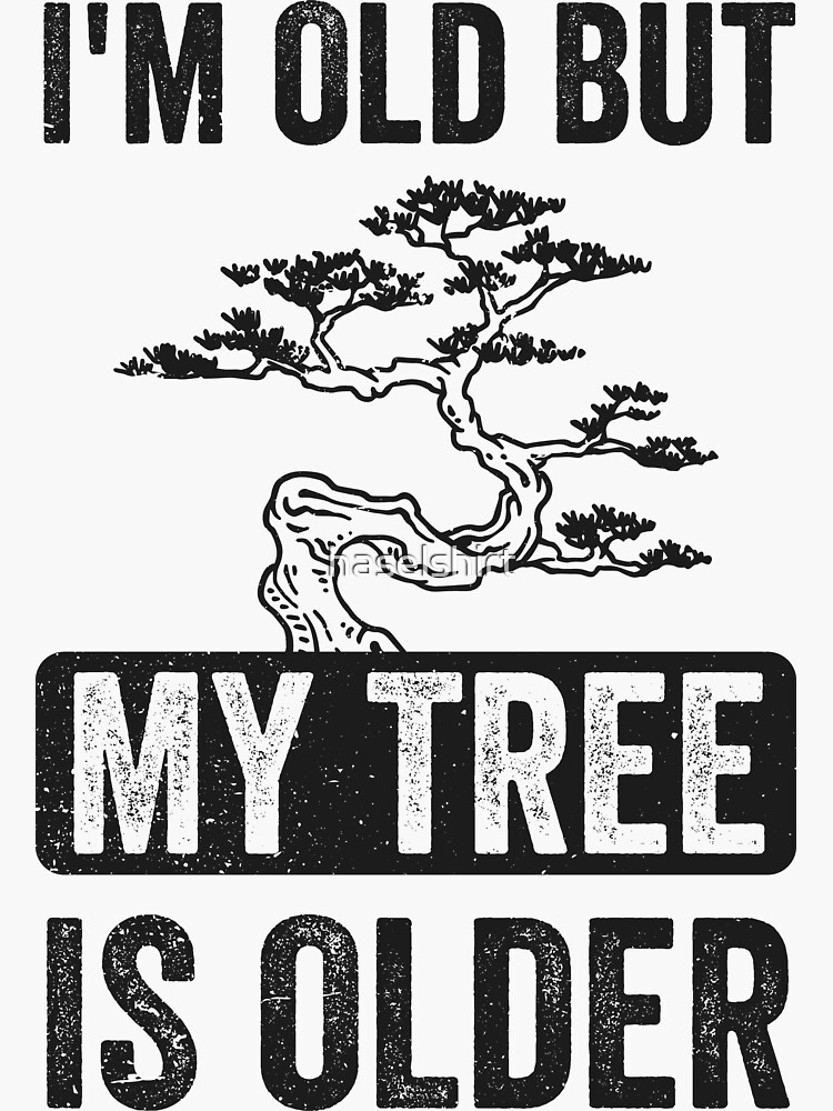 "Bonsai Funny Quote I'm Old But Tree Is Older" Sticker by haselshirt
