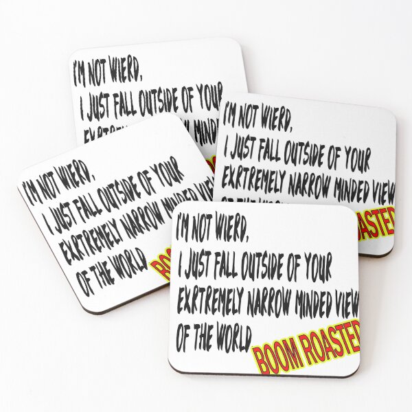 Item preview, BOOM ROASTED I'M NOT WIERD, I JUST FALL OUTSIDE OF YOUR EXTREMELY NARROW MINDED VIEW OF THE WORLD. designed and sold by Graykat.