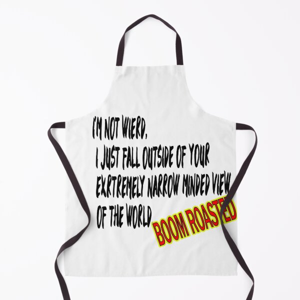 Item preview, BOOM ROASTED I'M NOT WIERD, I JUST FALL OUTSIDE OF YOUR EXTREMELY NARROW MINDED VIEW OF THE WORLD. designed and sold by Graykat.